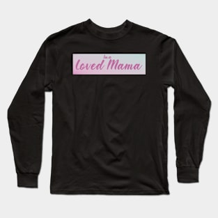 I'm A Loved Mama Long Sleeve T-Shirt